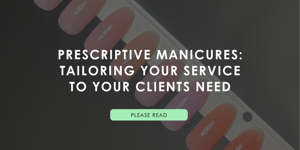 Prescriptive Manicures: Tailoring Your Service To Your Clients Needs