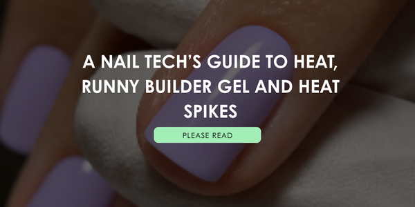 A Nail Tech’s Guide to Heat, Runny Builder Gel and Heat Spikes