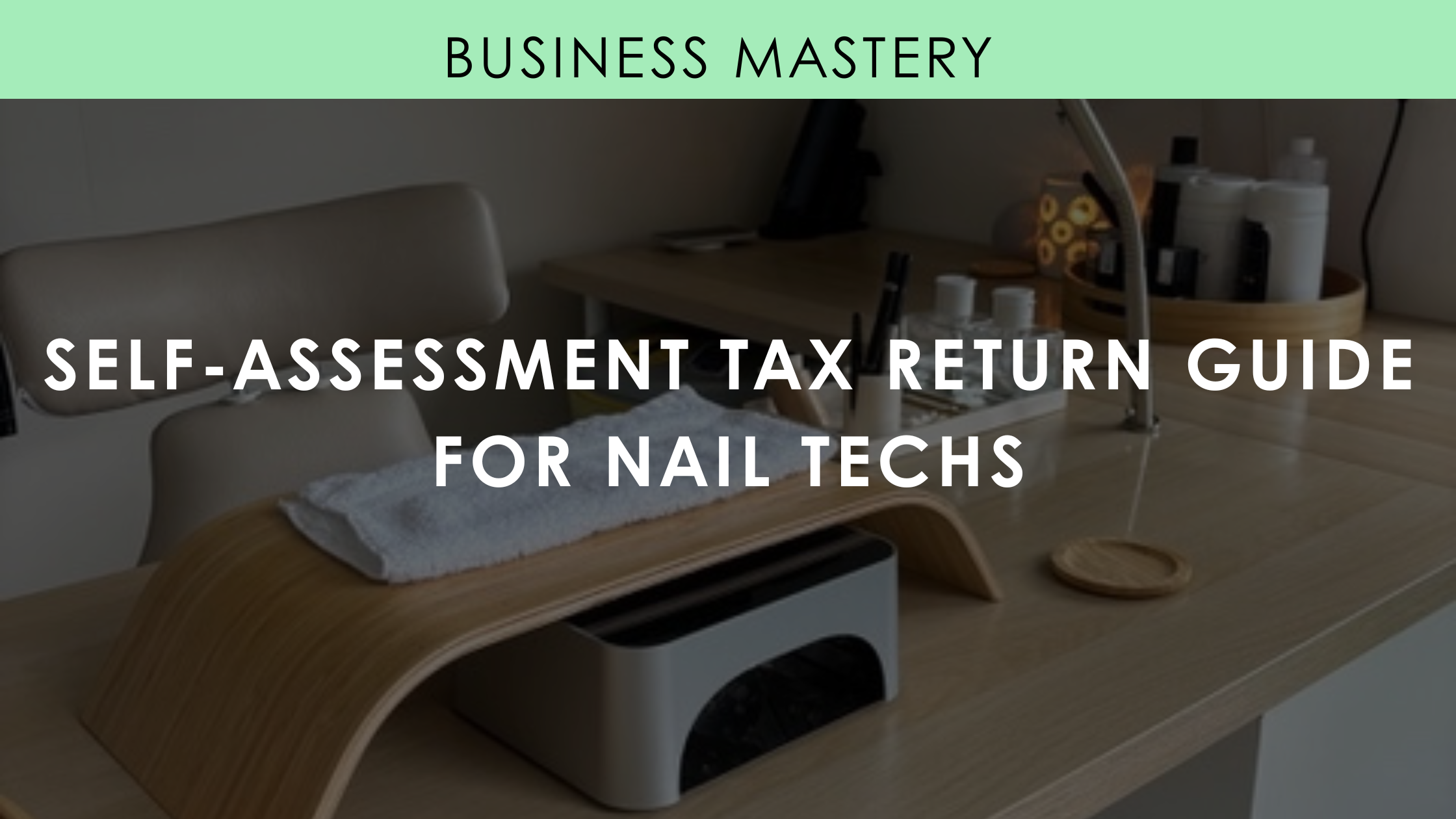 Self-Assessment Tax Return Guide for Nail Techs: Key Dates, Tips, and Allowable Expenses