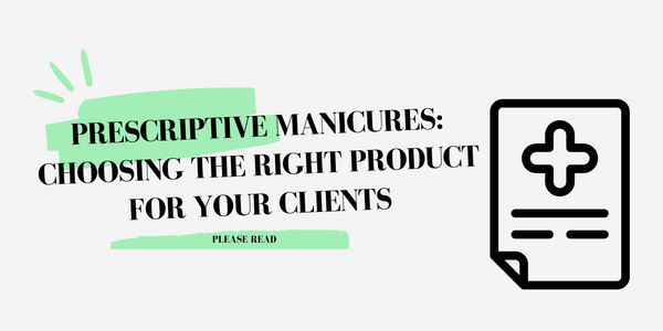 Prescriptive Manicures: Choosing the right product for your clients