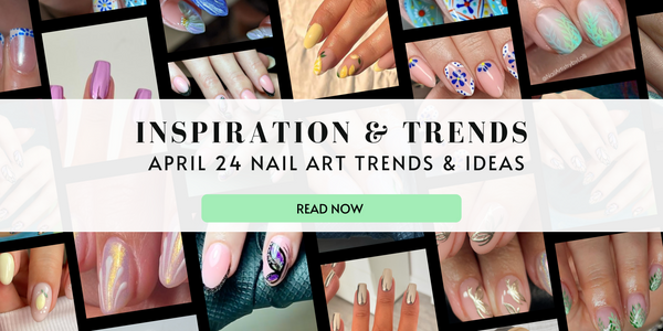 APRIL 2024 NAIL ART TRENDS & IDEAS